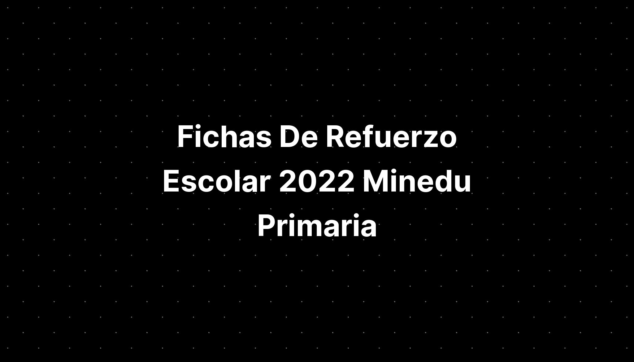 Fichas De Refuerzo Escolar 2022 Minedu Primaria - IMAGESEE